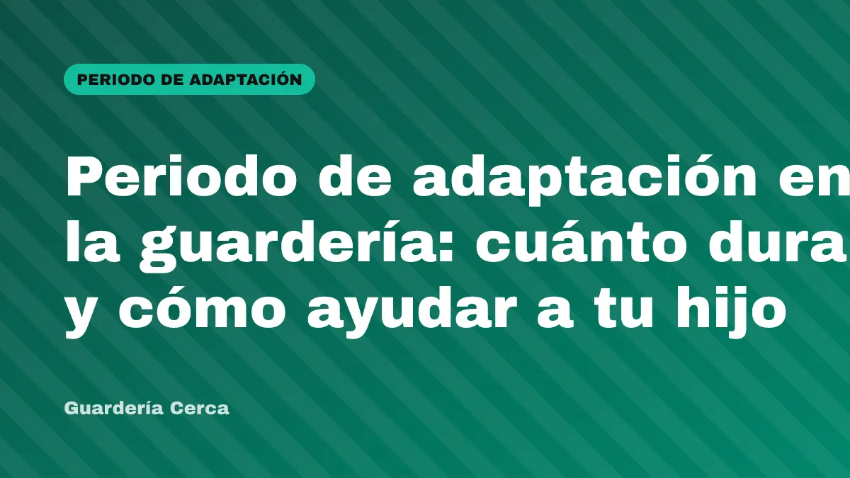 Periodo de adaptación en la guardería: cuánto dura y cómo ayudar a tu hijo